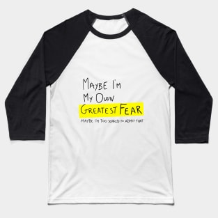 Maybe I'm my own greatest fear Baseball T-Shirt